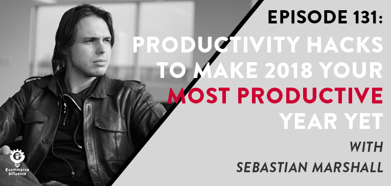 Sebastian Marshall productivity-hacks on Ecommerce Influence Podcast