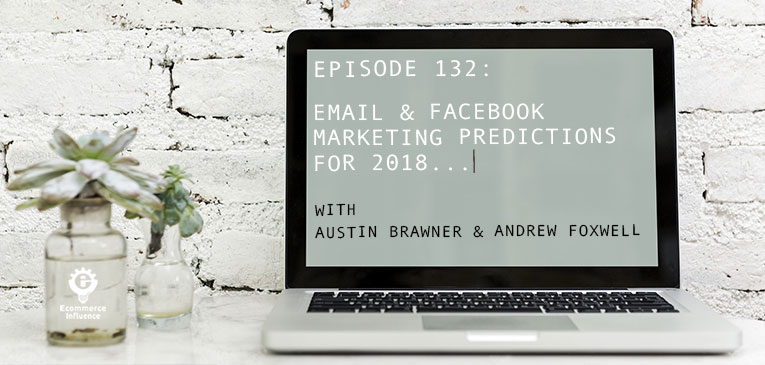 Ecommerce Influence Podcast Episode 132 2018 Predictions